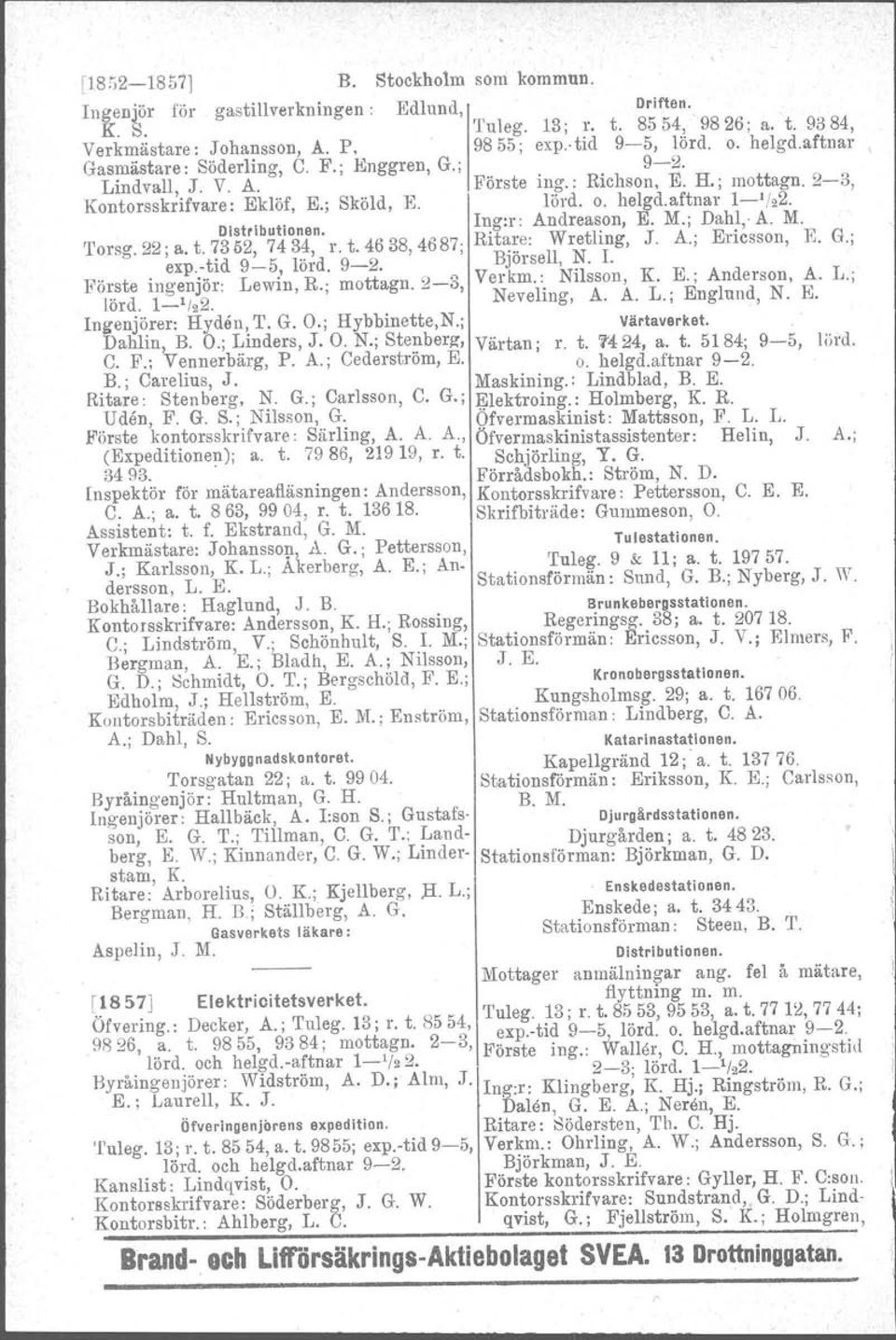 Distributionen. Ing:r: Andreason, E. M.; Dahl,' A. M. 'I'orsg. 22; a. t. 73 52, 7434, r. t. 46 38, 4687; Ritare: Wretling, J. A.; Ericsson, E. G.; exp.-tid 9-5, lörd, 9-2. Björsell, N.