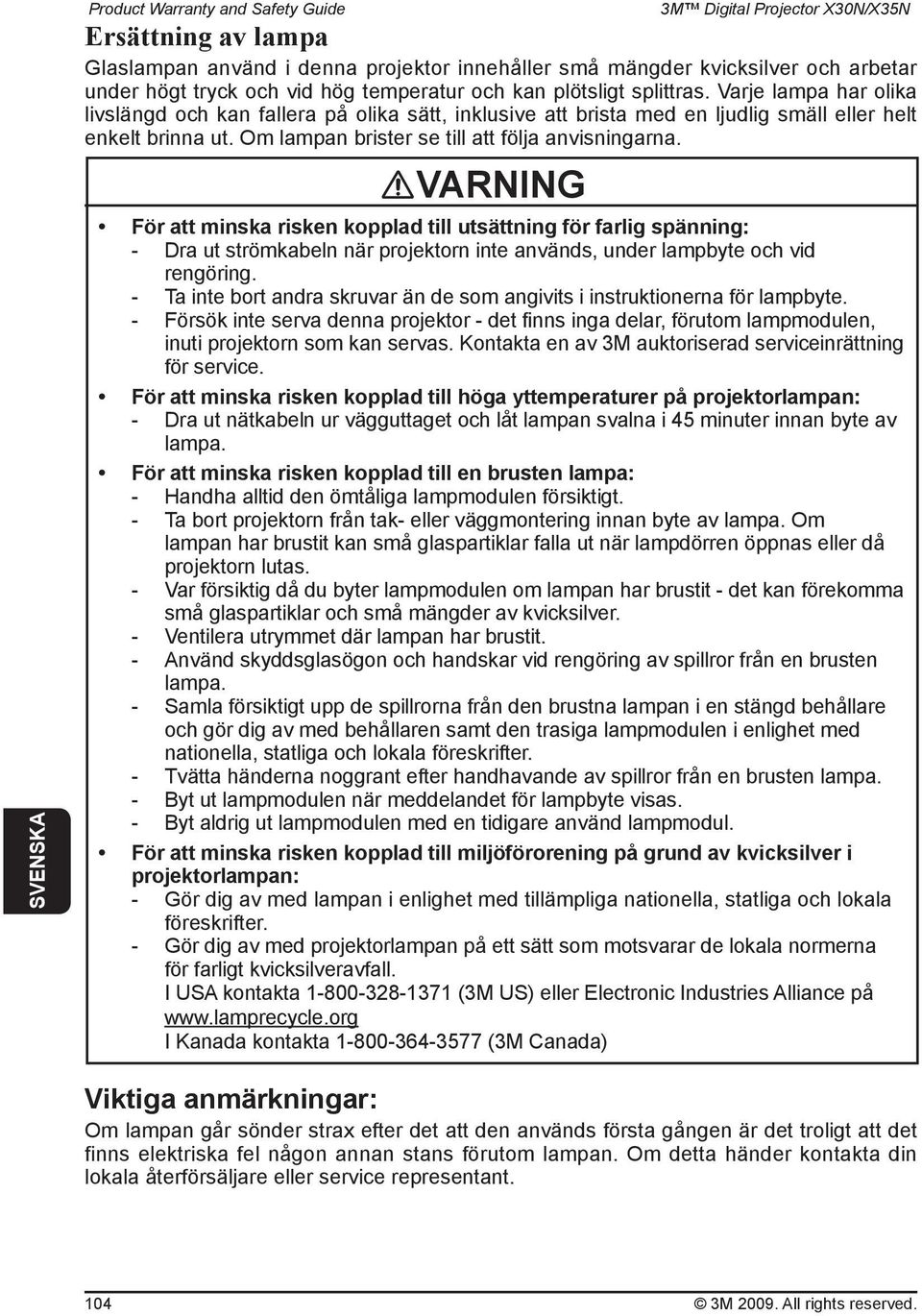 VARNING För att minska risken kopplad till utsättning för farlig spänning: - Dra ut strömkabeln när projektorn inte används, under lampbyte och vid rengöring.