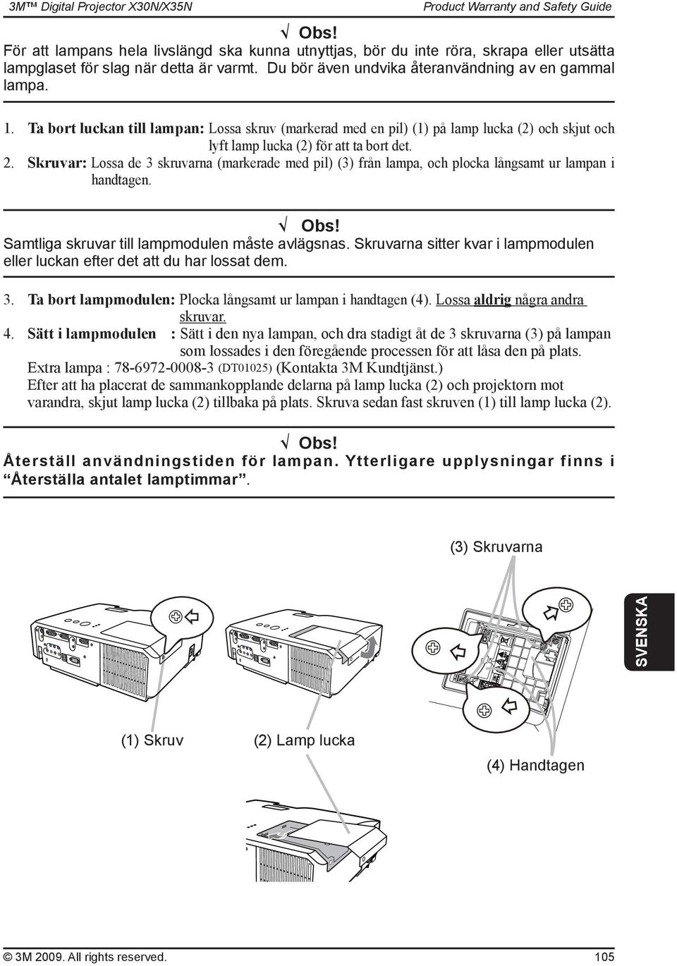 Skruvar: Lossa de 3 skruvarna (markerade med pil) (3) från lampa, och plocka långsamt ur lampan i handtagen. Obs! Samtliga skruvar till lampmodulen måste avlägsnas.