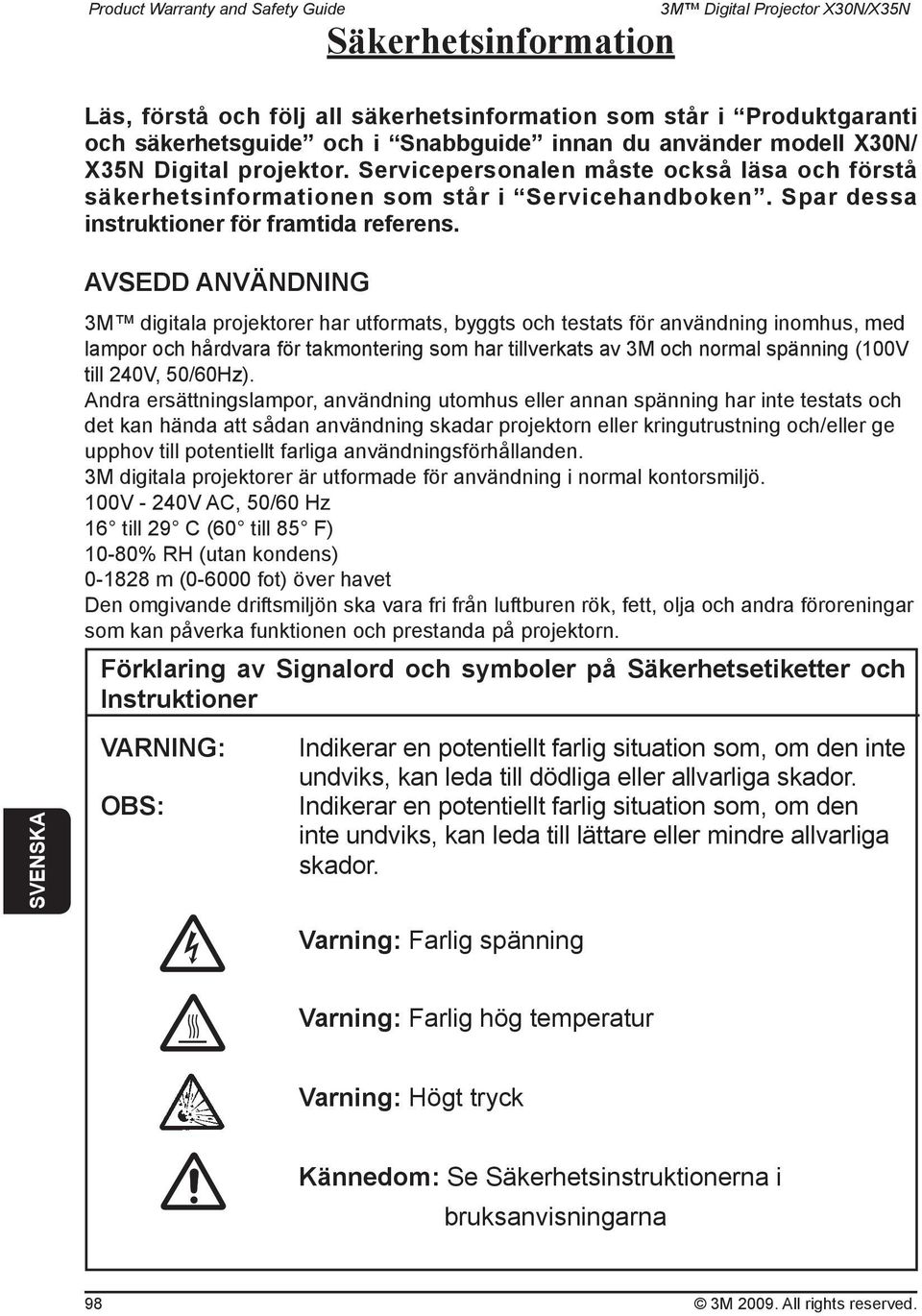 AVSEDD ANVÄNDNING 3M digitala projektorer har utformats, byggts och testats för användning inomhus, med lampor och hårdvara för takmontering som har tillverkats av 3M och normal spänning (100V till
