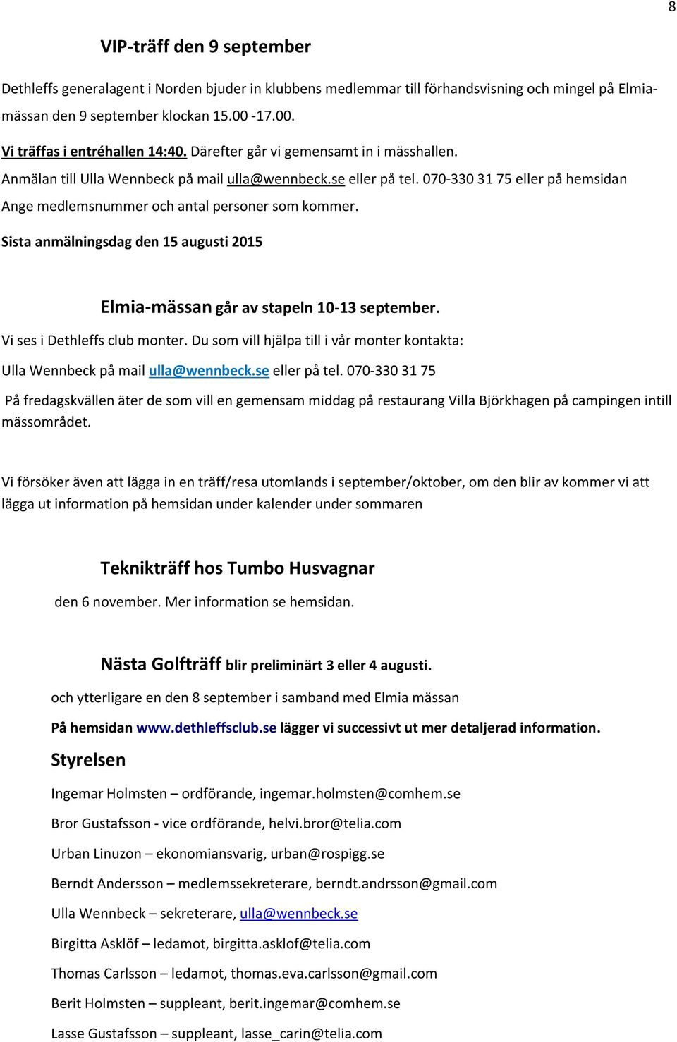 Sista anmälningsdag den 15 augusti 2015 Elmia-mässan går av stapeln 10-13 september. Vi ses i Dethleffs club monter. Du som vill hjälpa till i vår monter kontakta: Ulla Wennbeck på mail ulla@wennbeck.