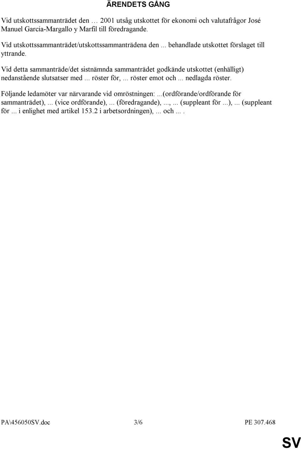 Vid detta sammanträde/det sistnämnda sammanträdet godkände utskottet (enhälligt) nedanstående slutsatser med... röster för,... röster emot och... nedlagda röster.