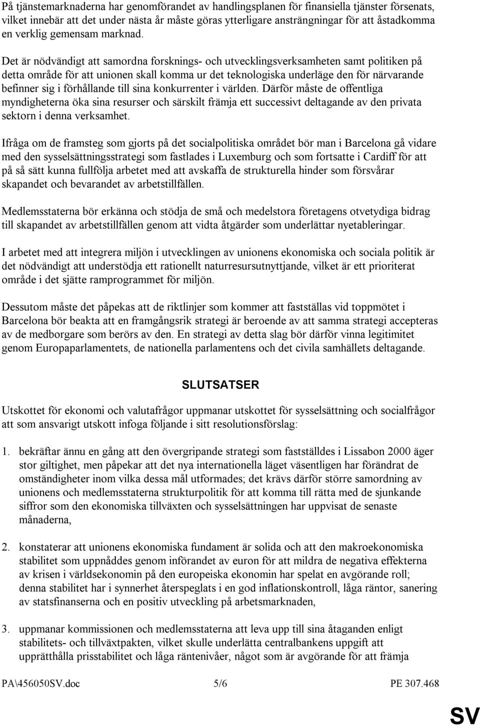 Det är nödvändigt att samordna forsknings- och utvecklingsverksamheten samt politiken på detta område för att unionen skall komma ur det teknologiska underläge den för närvarande befinner sig i
