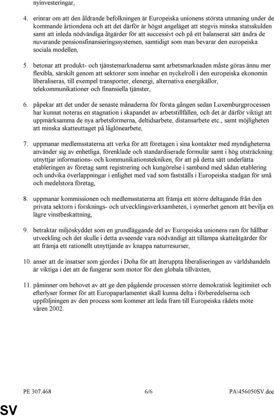 nödvändiga åtgärder för att successivt och på ett balanserat sätt ändra de nuvarande pensionsfinansieringssystemen, samtidigt som man bevarar den europeiska sociala modellen, 5.
