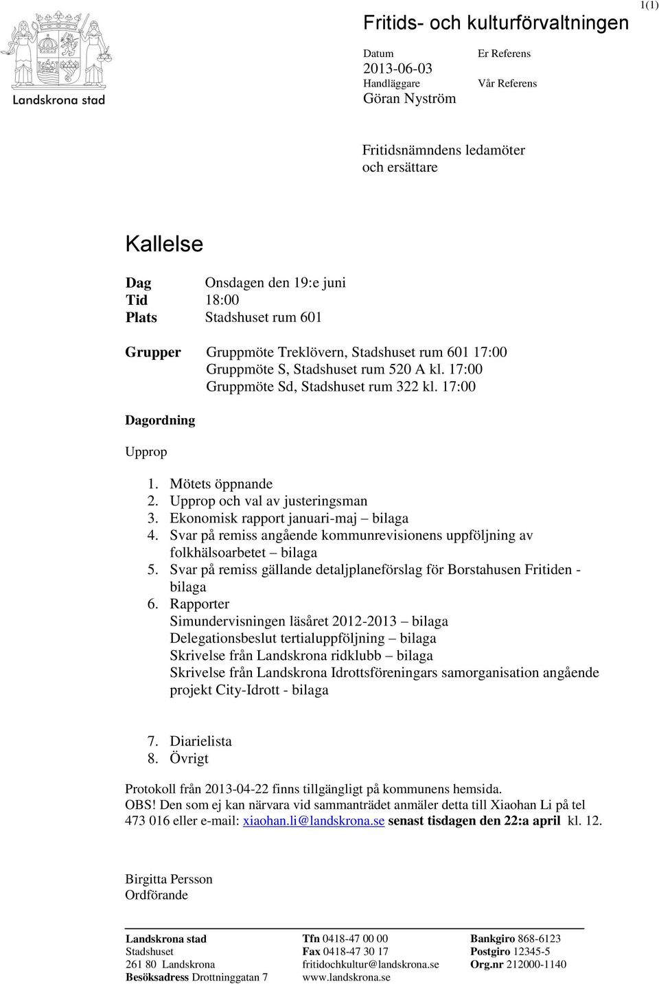 Upprop och val av justeringsman 3. Ekonomisk rapport januari-maj bilaga 4. Svar på remiss angående kommunrevisionens uppföljning av folkhälsoarbetet bilaga 5.