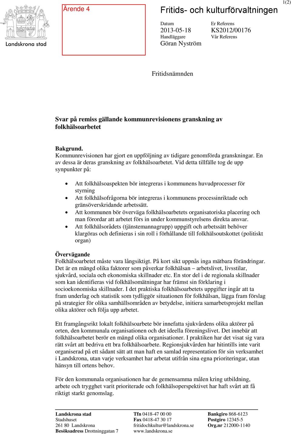 Vid detta tillfälle tog de upp synpunkter på: Att folkhälsoaspekten bör integreras i kommunens huvudprocesser för styrning Att folkhälsofrågorna bör integreras i kommunens processinriktade och