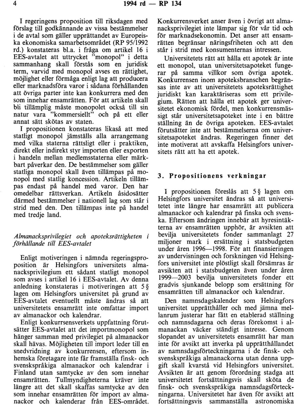 eras bl.a. i fråga om artikel 16 i EES-avtalet att uttrycket "monopol" i detta sammanhang skall förstås som en juridisk term, varvid med monopol avses en rättighet, möjlighet eller förmåga enligt lag