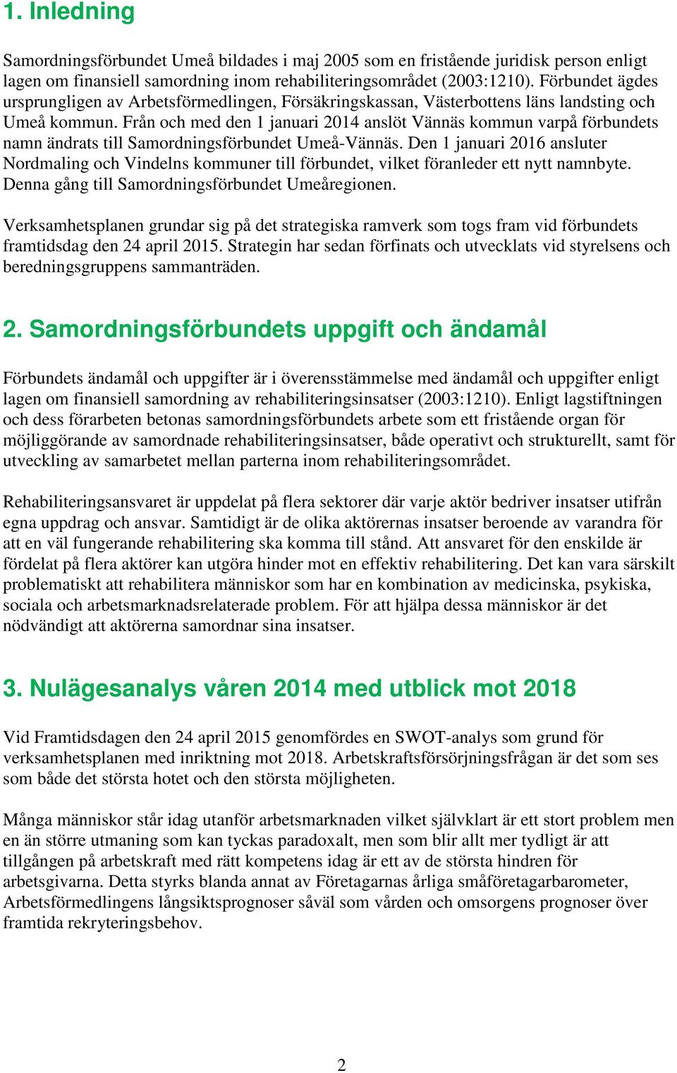 Från och med den 1 januari 2014 anslöt Vännäs kommun varpå förbundets namn ändrats till Samordningsförbundet Umeå-Vännäs.