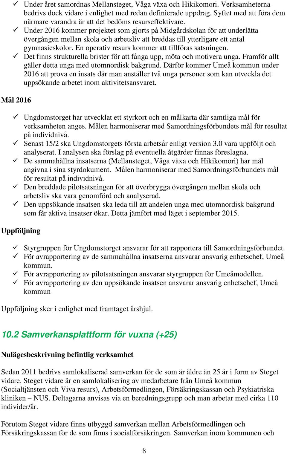 Under 2016 kommer projektet som gjorts på Midgårdskolan för att underlätta övergången mellan skola och arbetsliv att breddas till ytterligare ett antal gymnasieskolor.