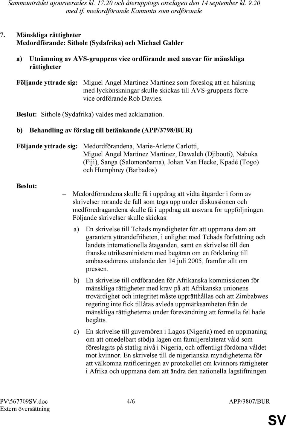 föreslog att en hälsning med lyckönskningar skulle skickas till AVS-gruppens förre vice ordförande Rob Davies. Beslut: Sithole (Sydafrika) valdes med acklamation.