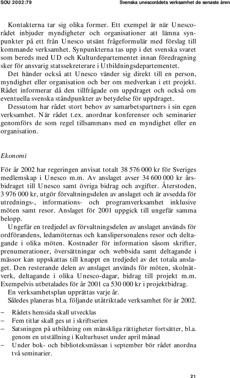 Synpunkterna tas upp i det svenska svaret som bereds med UD och Kulturdepartementet innan föredragning sker för ansvarig statssekreterare i Utbildningsdepartementet.