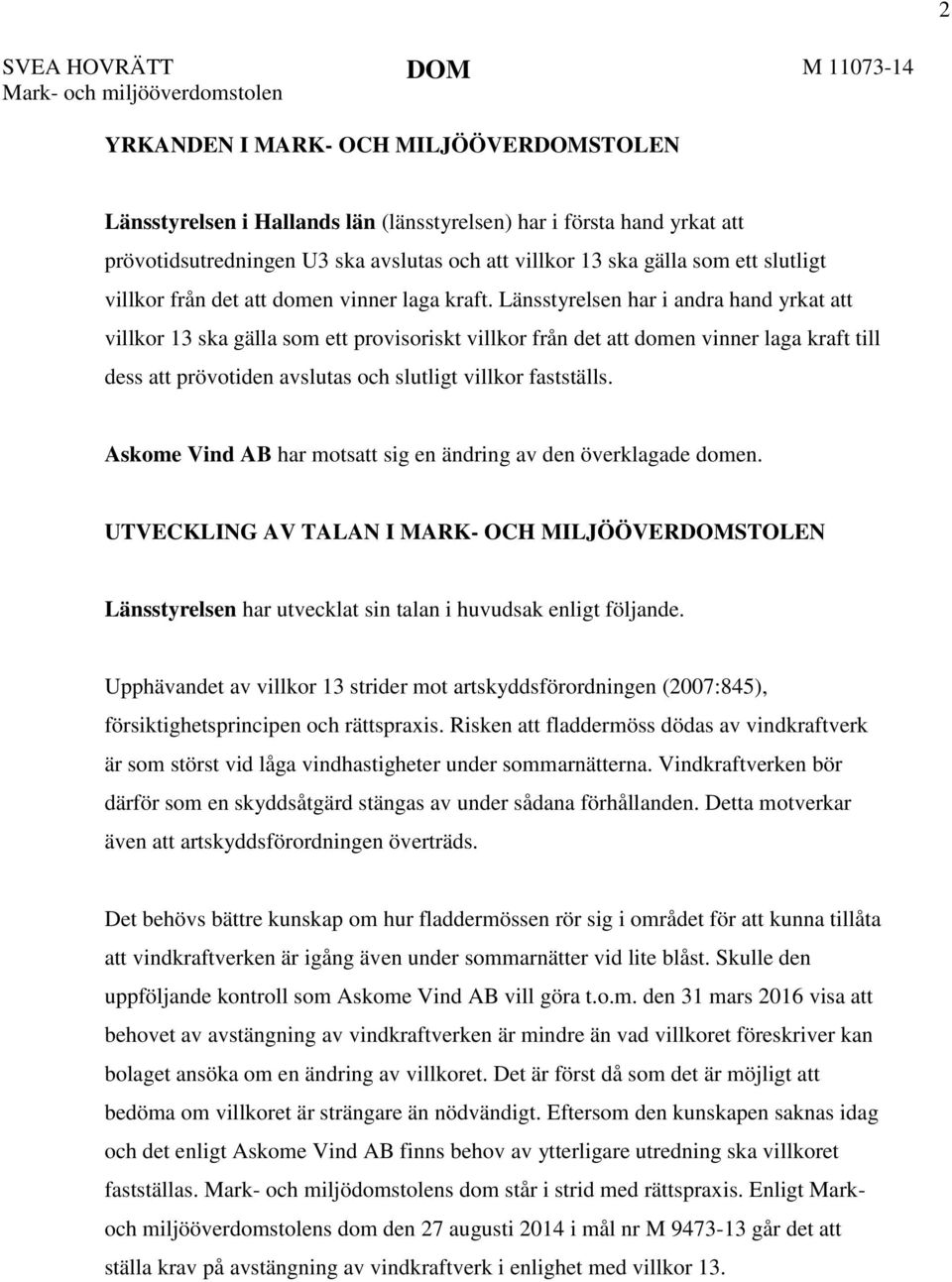 Länsstyrelsen har i andra hand yrkat att villkor 13 ska gälla som ett provisoriskt villkor från det att domen vinner laga kraft till dess att prövotiden avslutas och slutligt villkor fastställs.