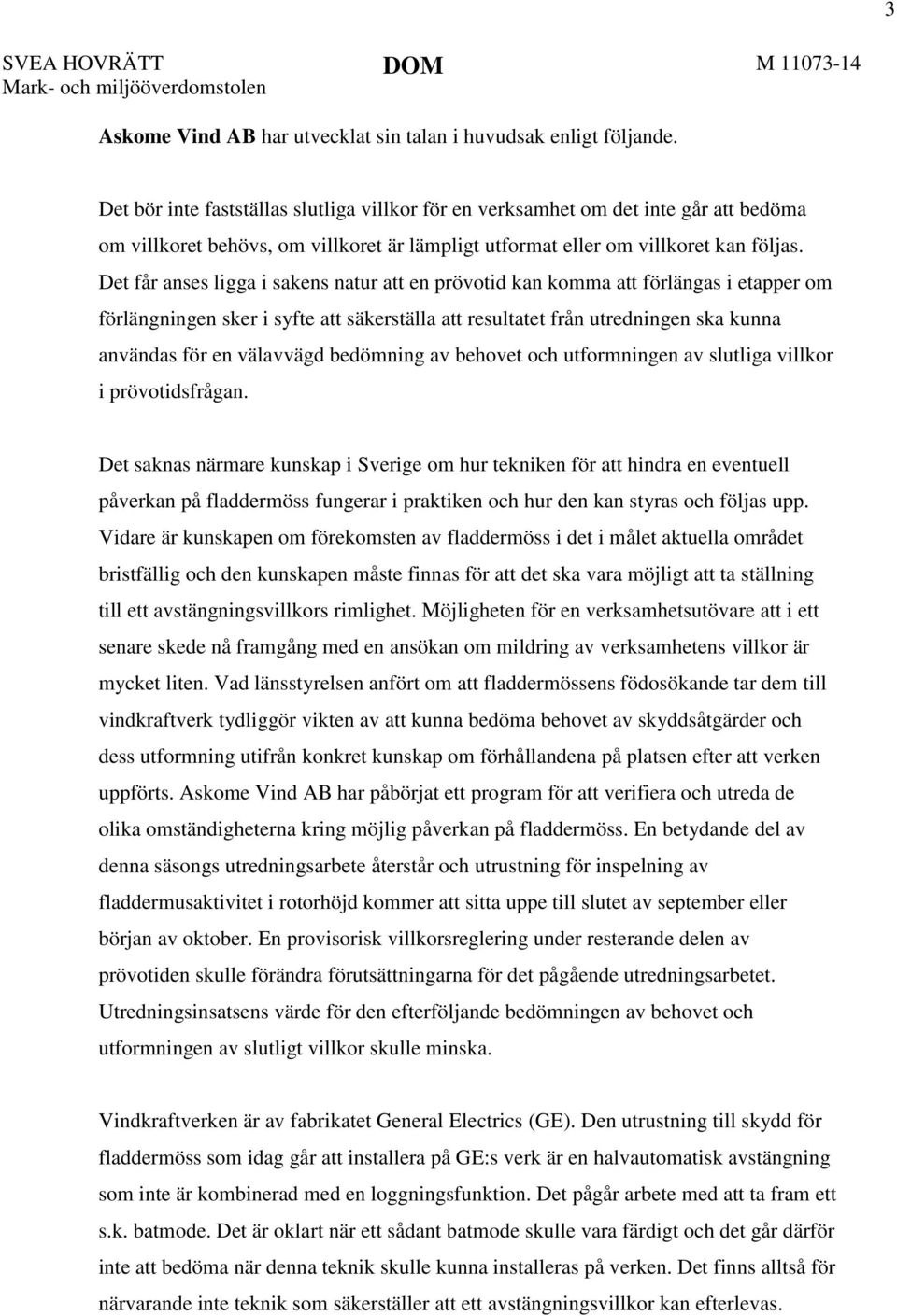 Det får anses ligga i sakens natur att en prövotid kan komma att förlängas i etapper om förlängningen sker i syfte att säkerställa att resultatet från utredningen ska kunna användas för en välavvägd