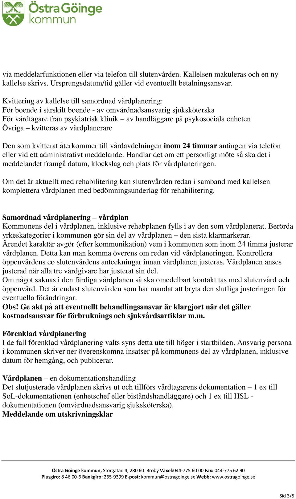 Övriga kvitteras av vårdplanerare Den som kvitterat återkommer till vårdavdelningen inom 24 timmar antingen via telefon eller vid ett administrativt meddelande.