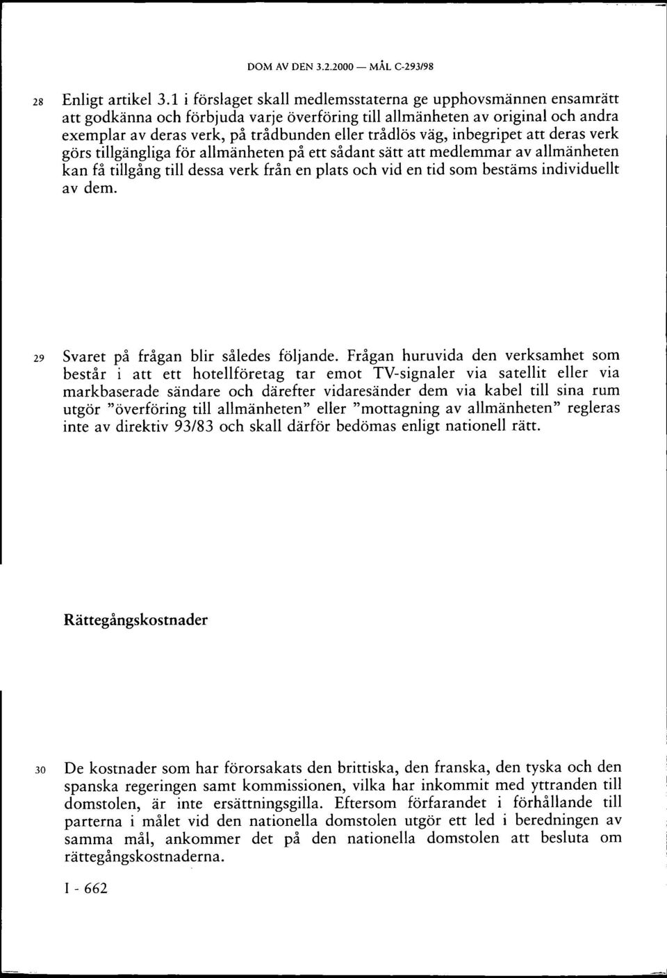 väg, inbegripet att deras verk görs tillgängliga för allmänheten på ett sådant sätt att medlemmar av allmänheten kan få tillgång till dessa verk från en plats och vid en tid som bestäms individuellt