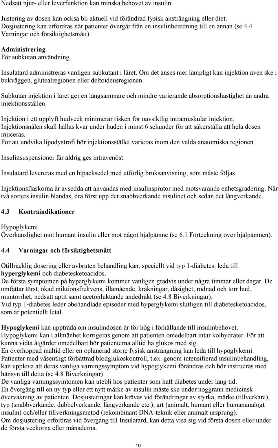 Insulatard administreras vanligen subkutant i låret. Om det anses mer lämpligt kan injektion även ske i bukväggen, glutealregionen eller deltoideusregionen.