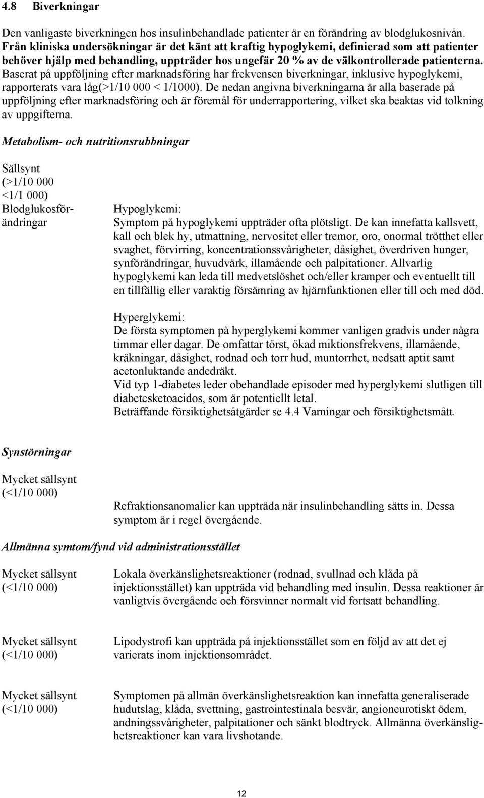 Baserat på uppföljning efter marknadsföring har frekvensen biverkningar, inklusive hypoglykemi, rapporterats vara låg(>1/10 000 < 1/1000).