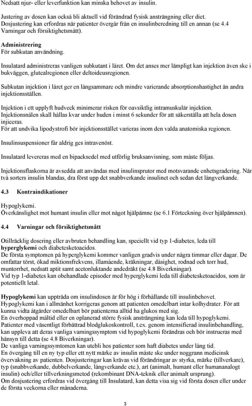 Insulatard administreras vanligen subkutant i låret. Om det anses mer lämpligt kan injektion även ske i bukväggen, glutealregionen eller deltoideusregionen.