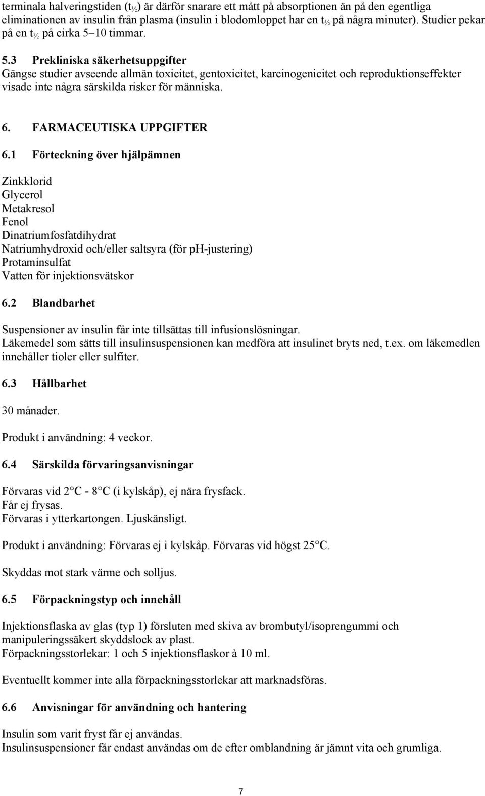 10 timmar. 5.3 Prekliniska säkerhetsuppgifter Gängse studier avseende allmän toxicitet, gentoxicitet, karcinogenicitet och reproduktionseffekter visade inte några särskilda risker för människa. 6.