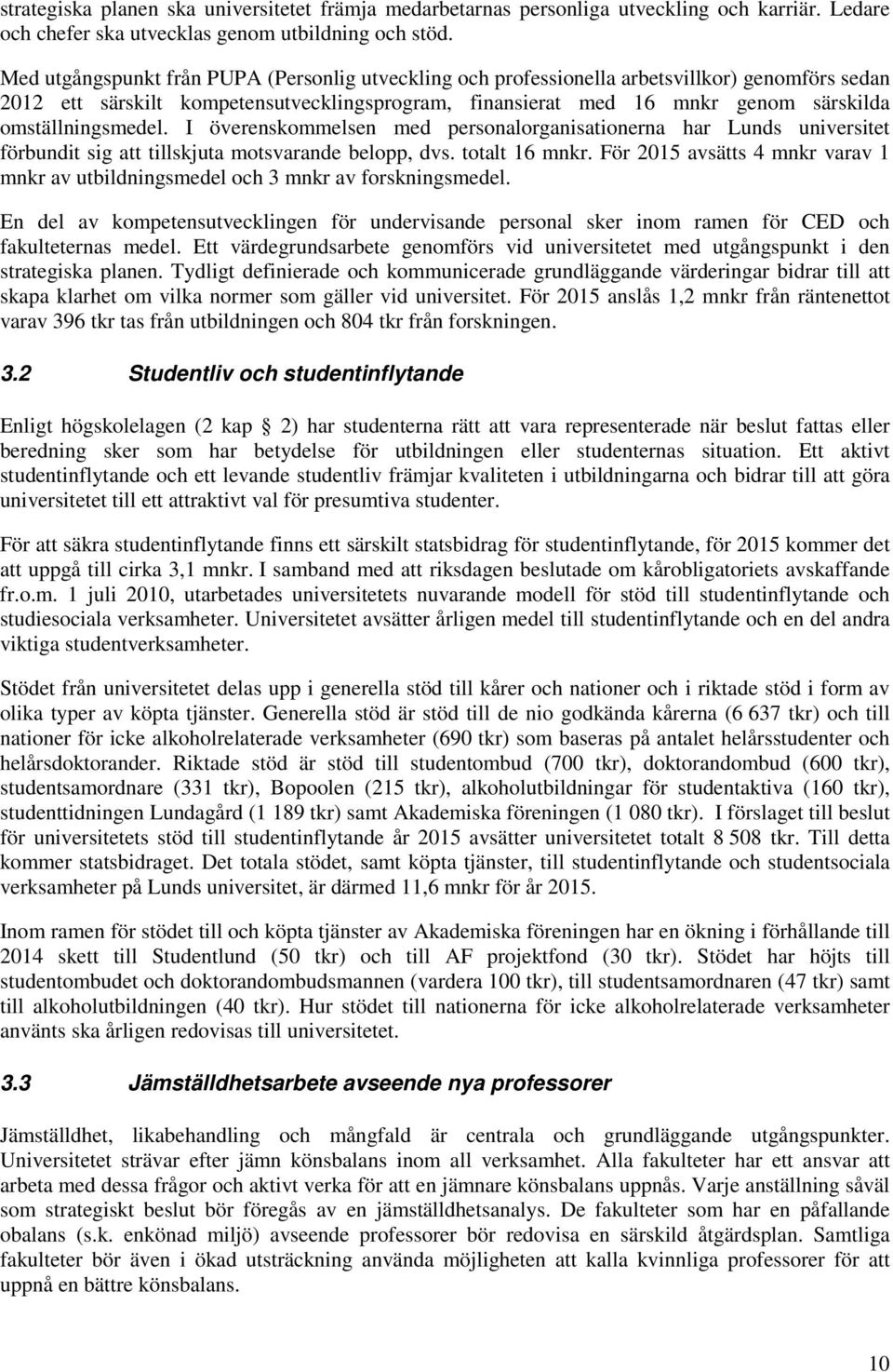 omställningsmedel. I överenskommelsen med personalorganisationerna har Lunds universitet förbundit sig att tillskjuta motsvarande belopp, dvs. totalt 16 mnkr.