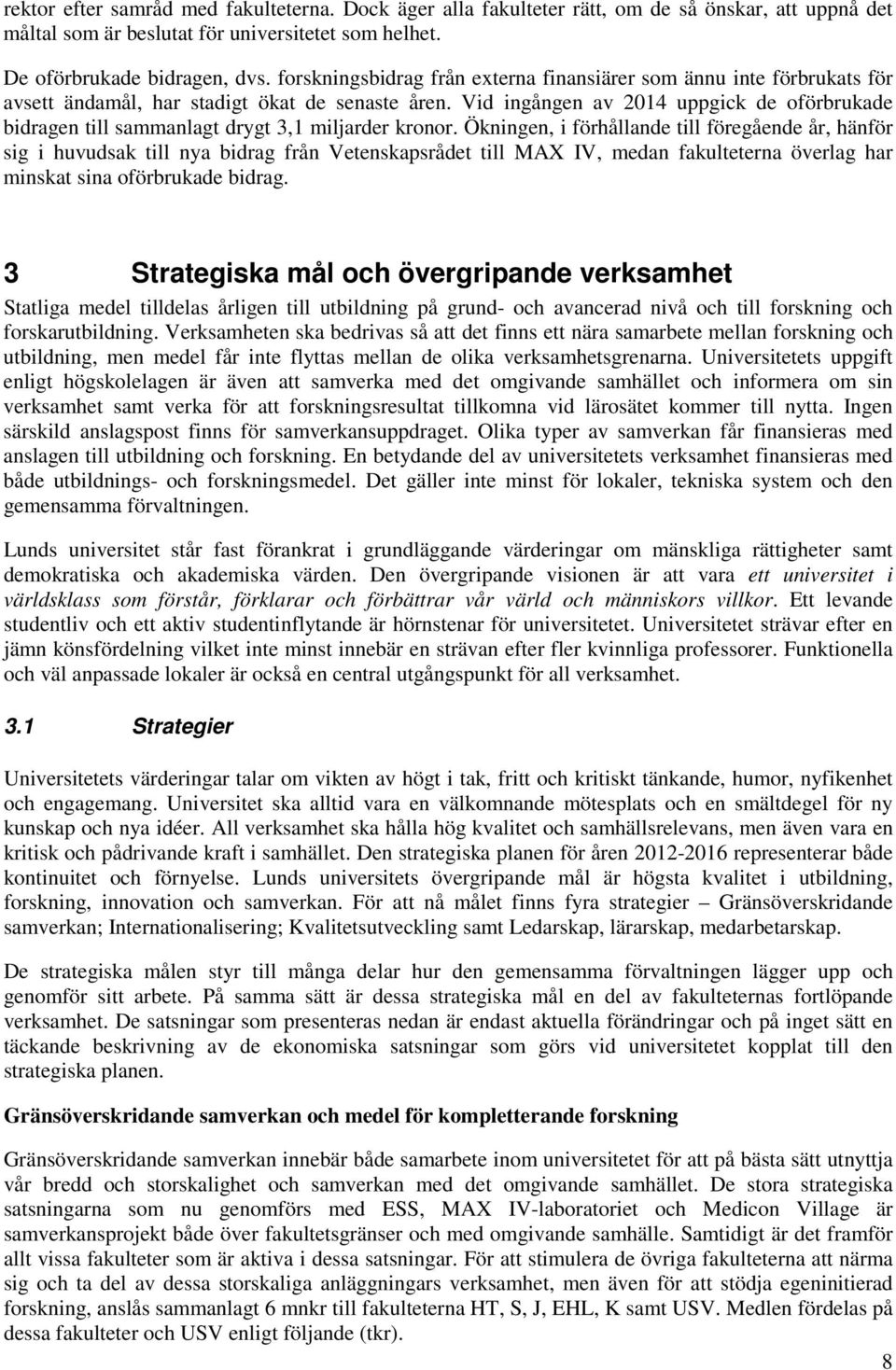 Vid ingången av 214 uppgick de oförbrukade bidragen till sammanlagt drygt 3,1 miljarder kronor.