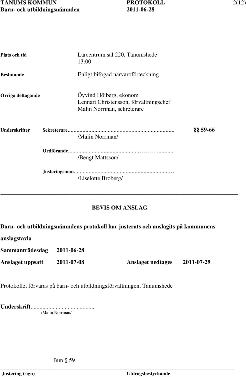 .. /Liselotte Broberg/ BEVIS OM ANSLAG Barn- och utbildningsnämndens protokoll har justerats och anslagits på kommunens anslagstavla Sammanträdesdag 2011-06-28