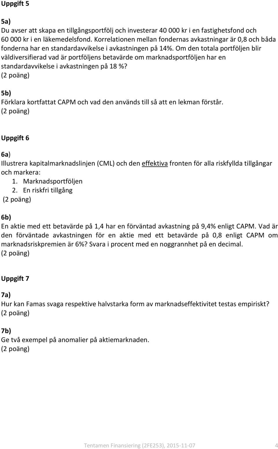 Om den totala portföljen blir väldiversifierad vad är portföljens betavärde om marknadsportföljen har en standardavvikelse i avkastningen på 18 %?