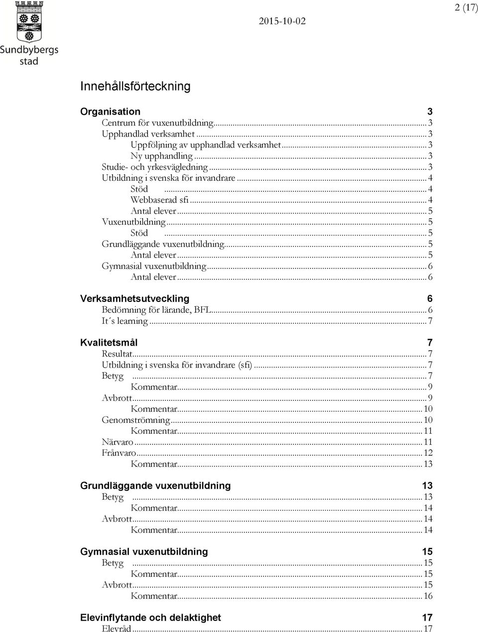 .. 6 elever... 6 Verksamhetsutveckling 6 Bedömning för lärande, BFL... 6 It s learning... 7 Kvalitetsmål 7 Resultat... 7 Utbildning i svenska för invandrare (sfi)... 7 Betyg... 7 Kommentar... 9 Avbrott.