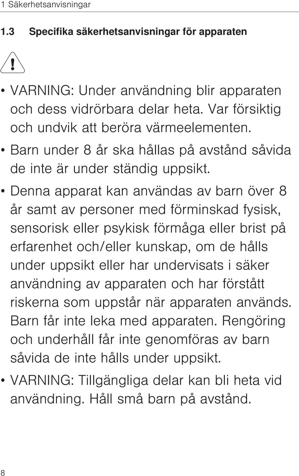 Denna apparat kan användas av barn över 8 år samt av personer med förminskad fysisk, sensorisk eller psykisk förmåga eller brist på erfarenhet och/eller kunskap, om de hålls under uppsikt eller