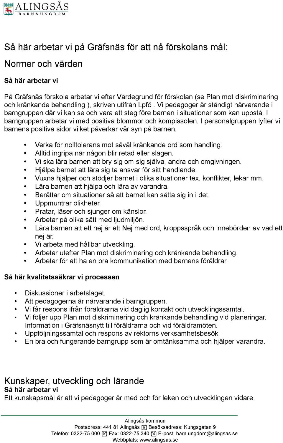 I personalgruppen lyfter vi barnens positiva sidor vilket påverkar vår syn på barnen. Verka för nolltolerans mot såväl kränkande ord som handling. Alltid ingripa när någon blir retad eller slagen.