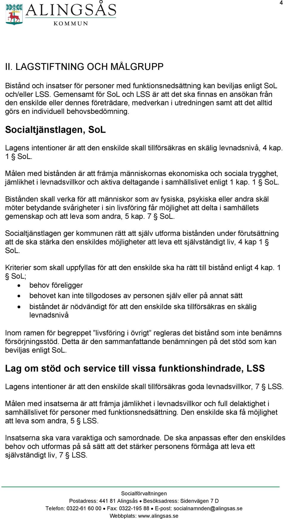 Socialtjänstlagen, SoL Lagens intentioner är att den enskilde skall tillförsäkras en skälig levnadsnivå, 4 kap. 1 SoL.