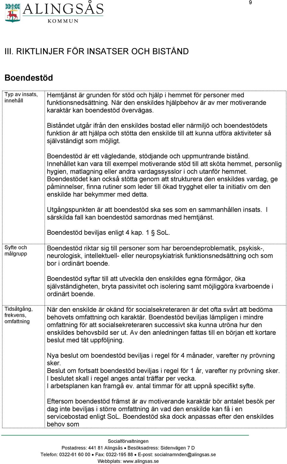 Biståndet utgår ifrån den enskildes bostad eller närmiljö och boendestödets funktion är att hjälpa och stötta den enskilde till att kunna utföra aktiviteter så självständigt som möjligt.