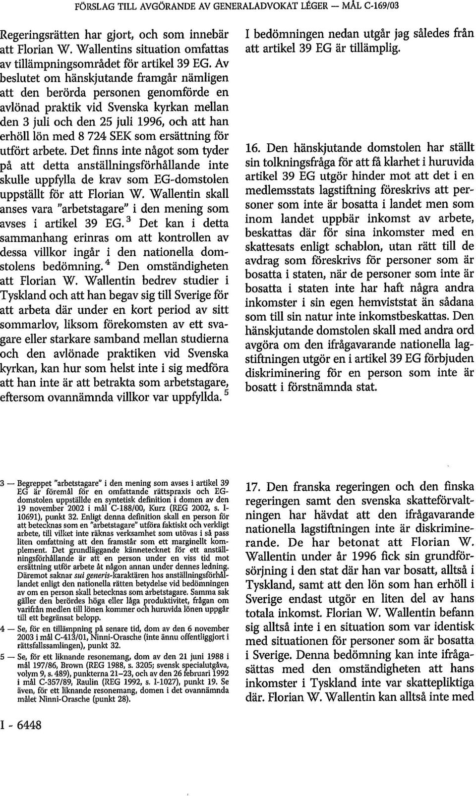 ersättning för utfört arbete. Det finns inte något som tyder på att detta anställningsförhållande inte skulle uppfylla de krav som EG-domstolen uppställt för att Florian W.