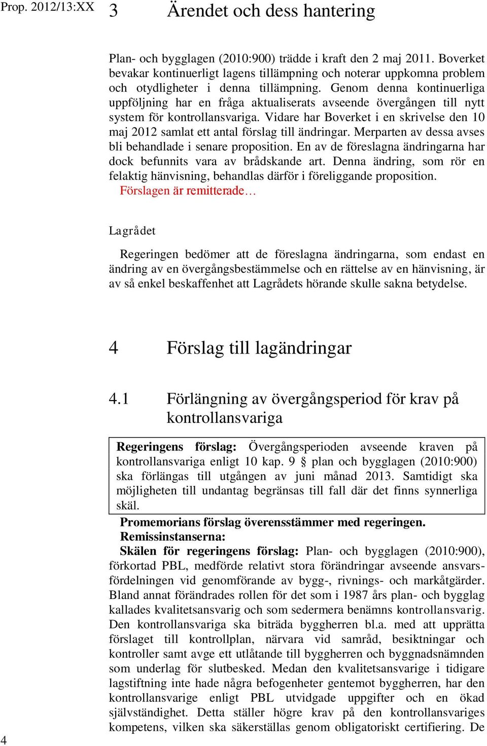 Genom denna kontinuerliga uppföljning har en fråga aktualiserats avseende övergången till nytt system för kontrollansvariga.