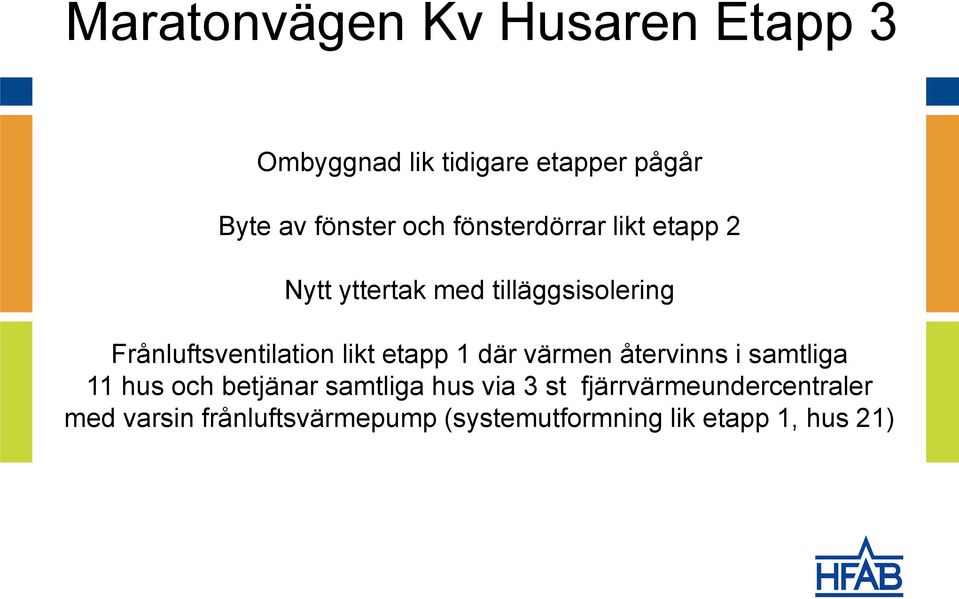 etapp 1 där värmen återvinns i samtliga 11 hus och betjänar samtliga hus via 3 st