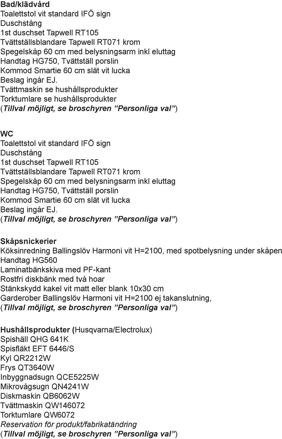 Tvättmaskin se hushållsprodukter Torktumlare se hushållsprodukter WC Toalettstol vit standard IFÖ sign Duschstång 1st duschset Tapwell RT105 Tvättställsblandare Tapwell RT071 krom Spegelskåp 60 cm