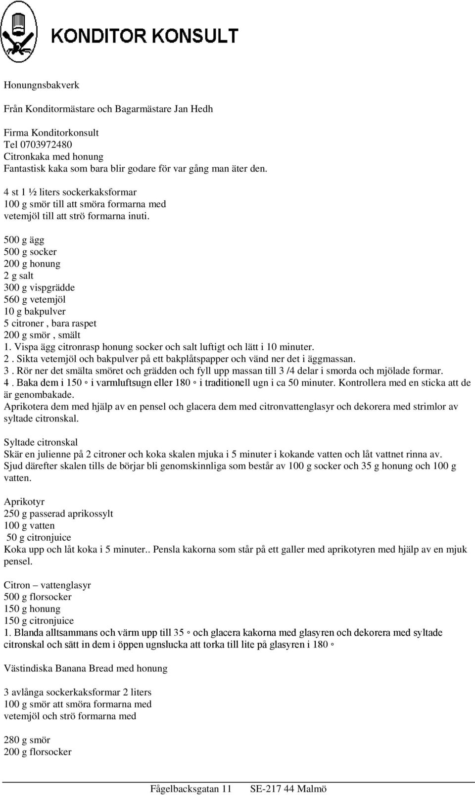 500 g ägg 500 g socker 2 g salt 300 g vispgrädde 560 g vetemjöl 10 g bakpulver 5 citroner, bara raspet 200 g smör, smält 1. Vispa ägg citronrasp honung socker och salt luftigt och lätt i 10 minuter.