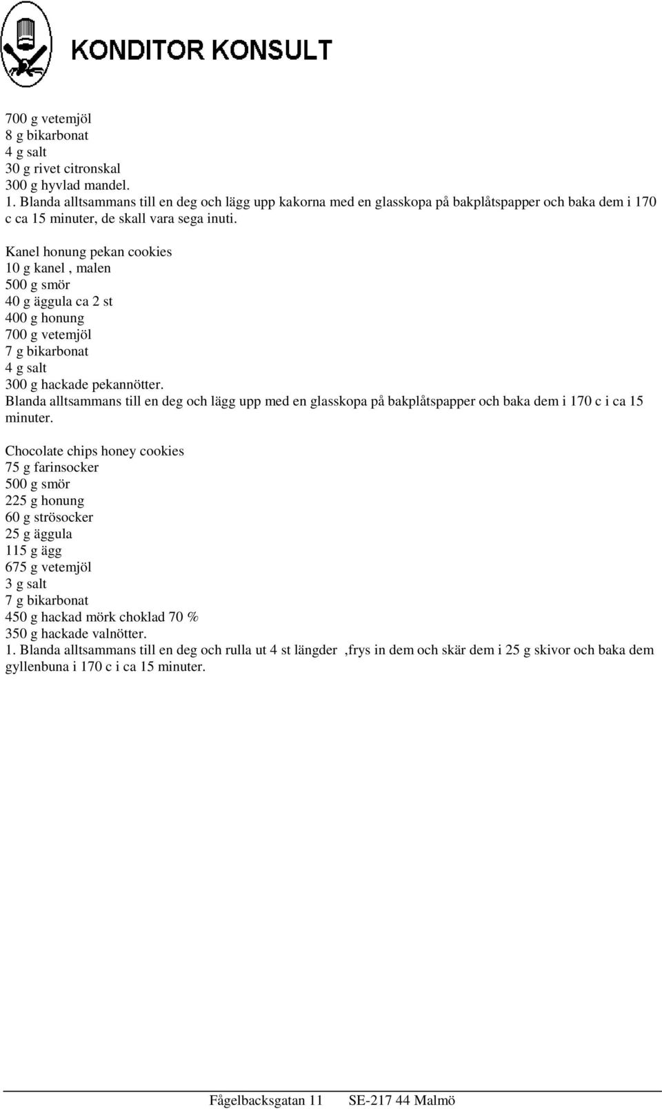 Kanel honung pekan cookies 10 g kanel, malen 40 g äggula ca 2 st 400 g honung 700 g vetemjöl 7 g bikarbonat 4 g salt 300 g hackade pekannötter.