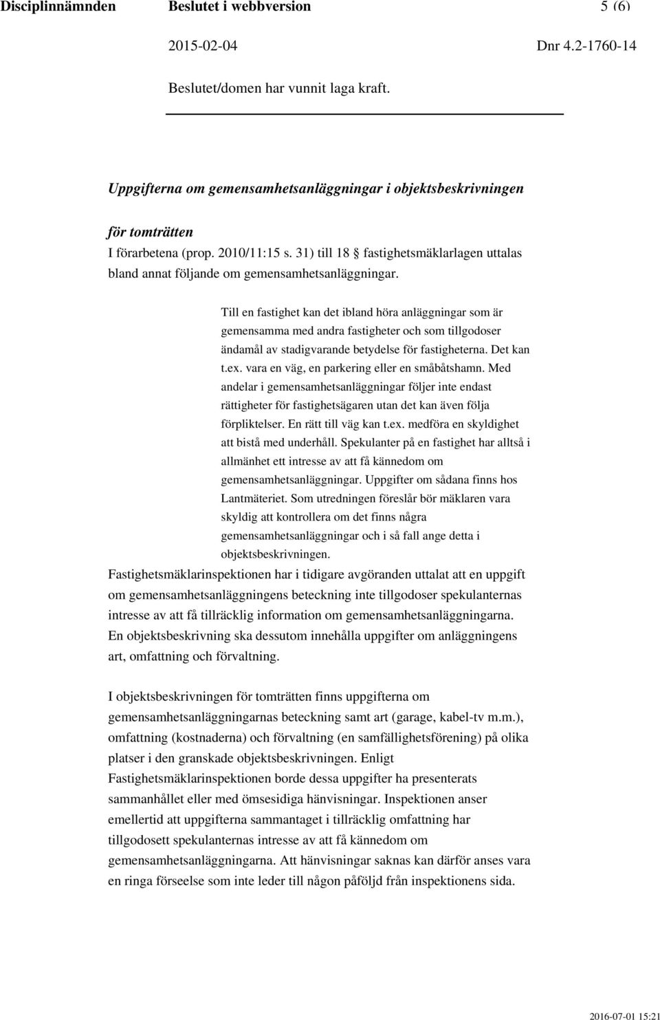 Till en fastighet kan det ibland höra anläggningar som är gemensamma med andra fastigheter och som tillgodoser ändamål av stadigvarande betydelse för fastigheterna. Det kan t.ex.