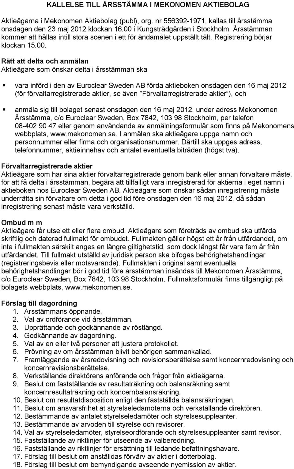 önskar delta i årsstämman ska vara införd i den av Euroclear Sweden AB förda aktieboken onsdagen den 16 maj 2012 (för förvaltarregistrerade aktier, se även Förvaltarregistrerade aktier ), och anmäla