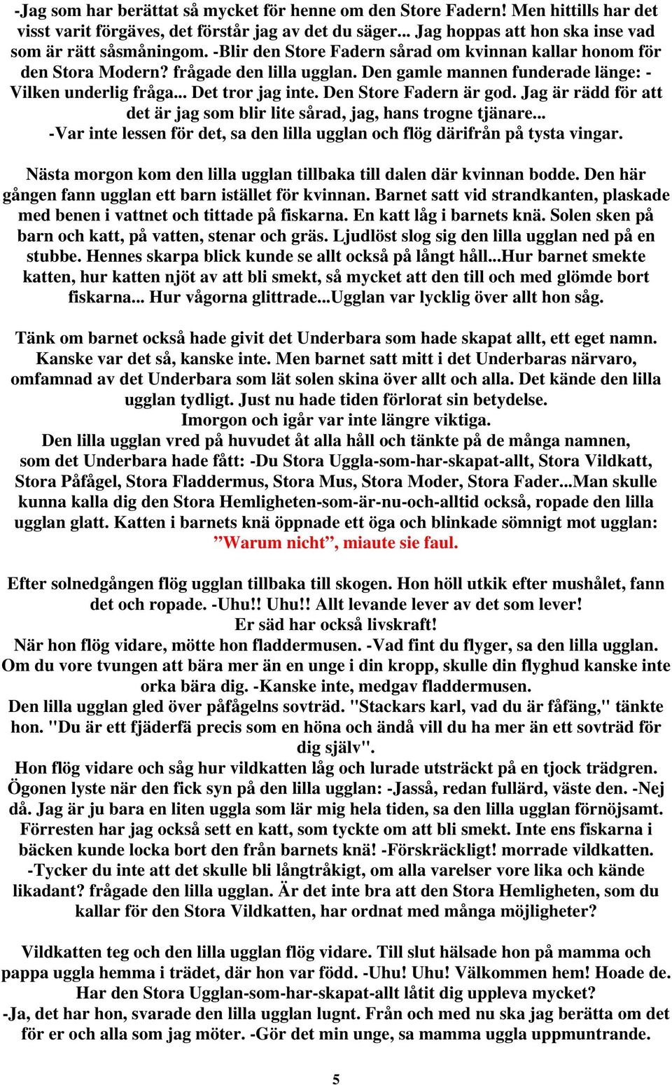 Den Store Fadern är god. Jag är rädd för att det är jag som blir lite sårad, jag, hans trogne tjänare... -Var inte lessen för det, sa den lilla ugglan och flög därifrån på tysta vingar.