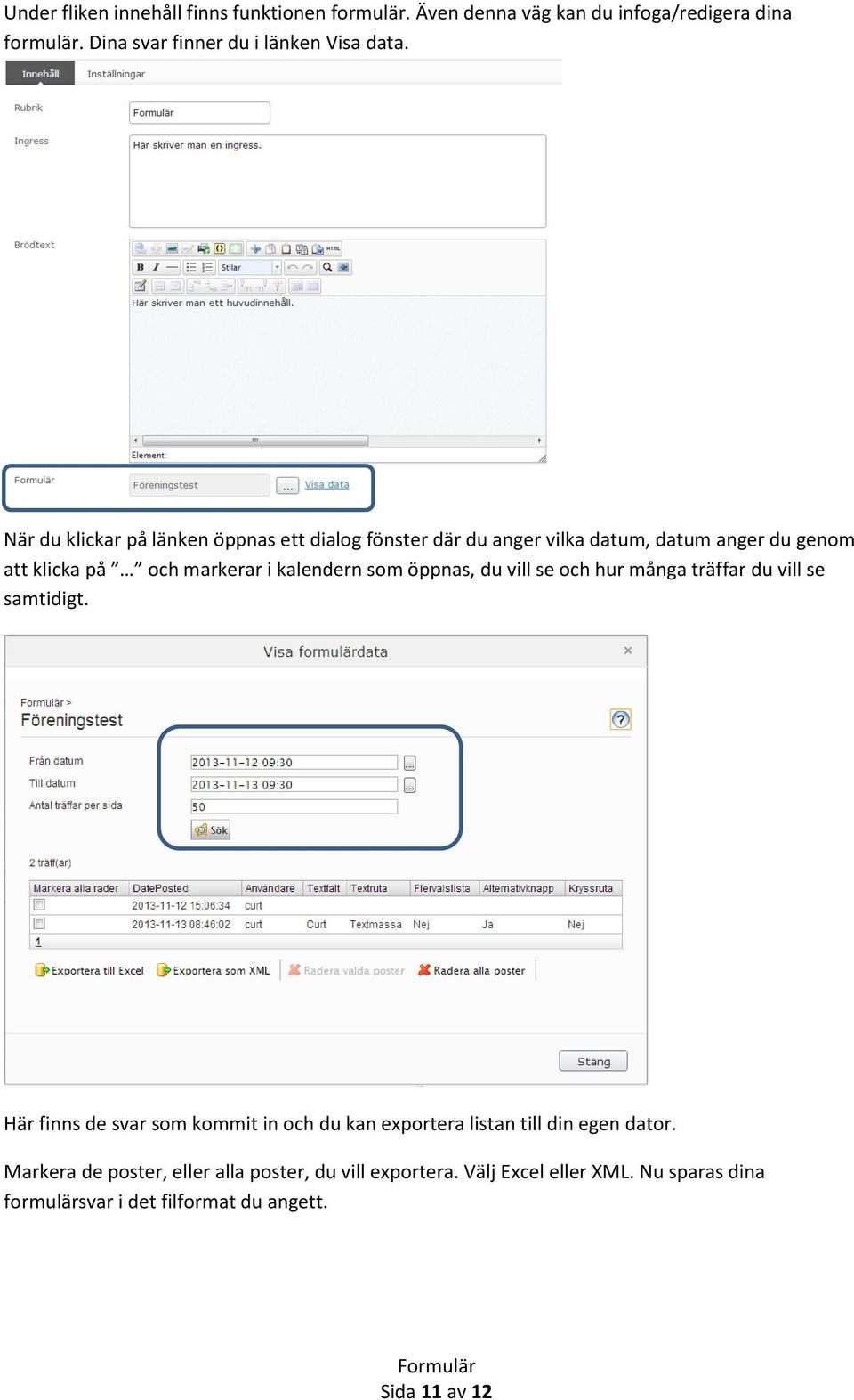 öppnas, du vill se och hur många träffar du vill se samtidigt. Här finns de svar som kommit in och du kan exportera listan till din egen dator.