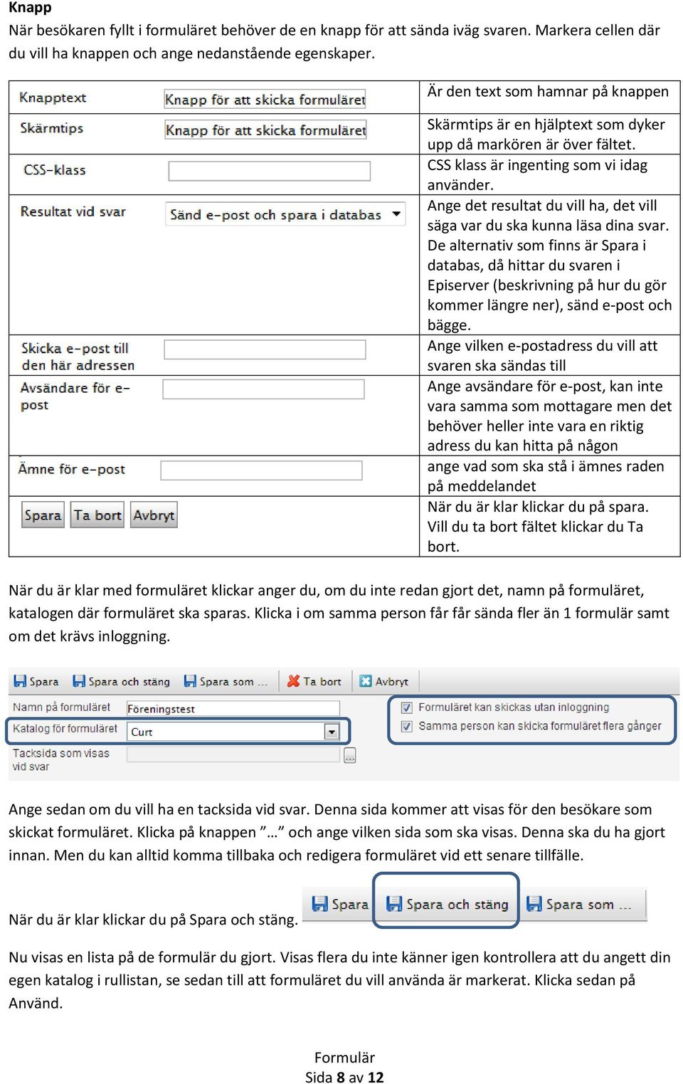 Ange det resultat du vill ha, det vill säga var du ska kunna läsa dina svar.