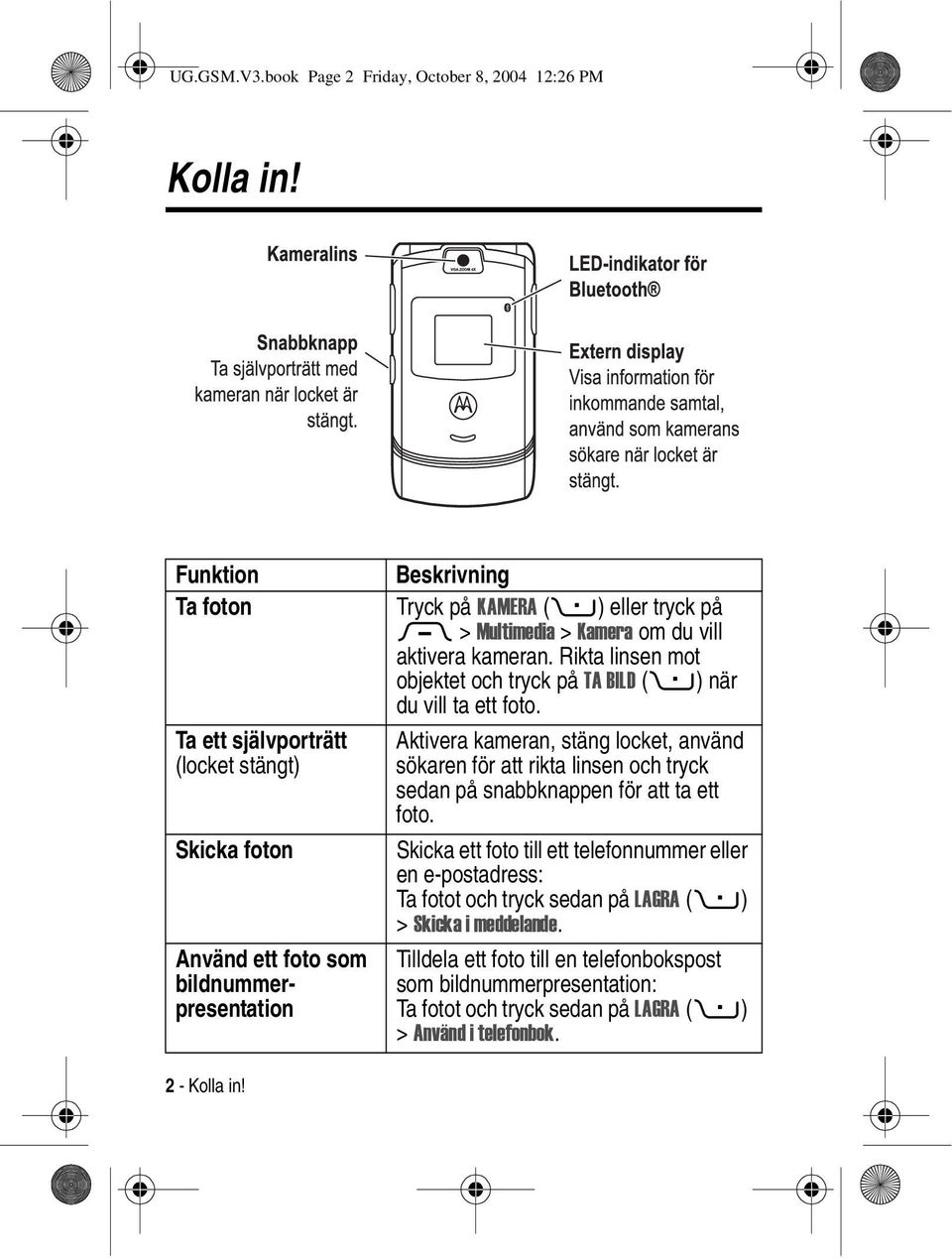 du vill aktivera kameran. Rikta linsen mot objektet och tryck på TA BILD (+) när du vill ta ett foto.