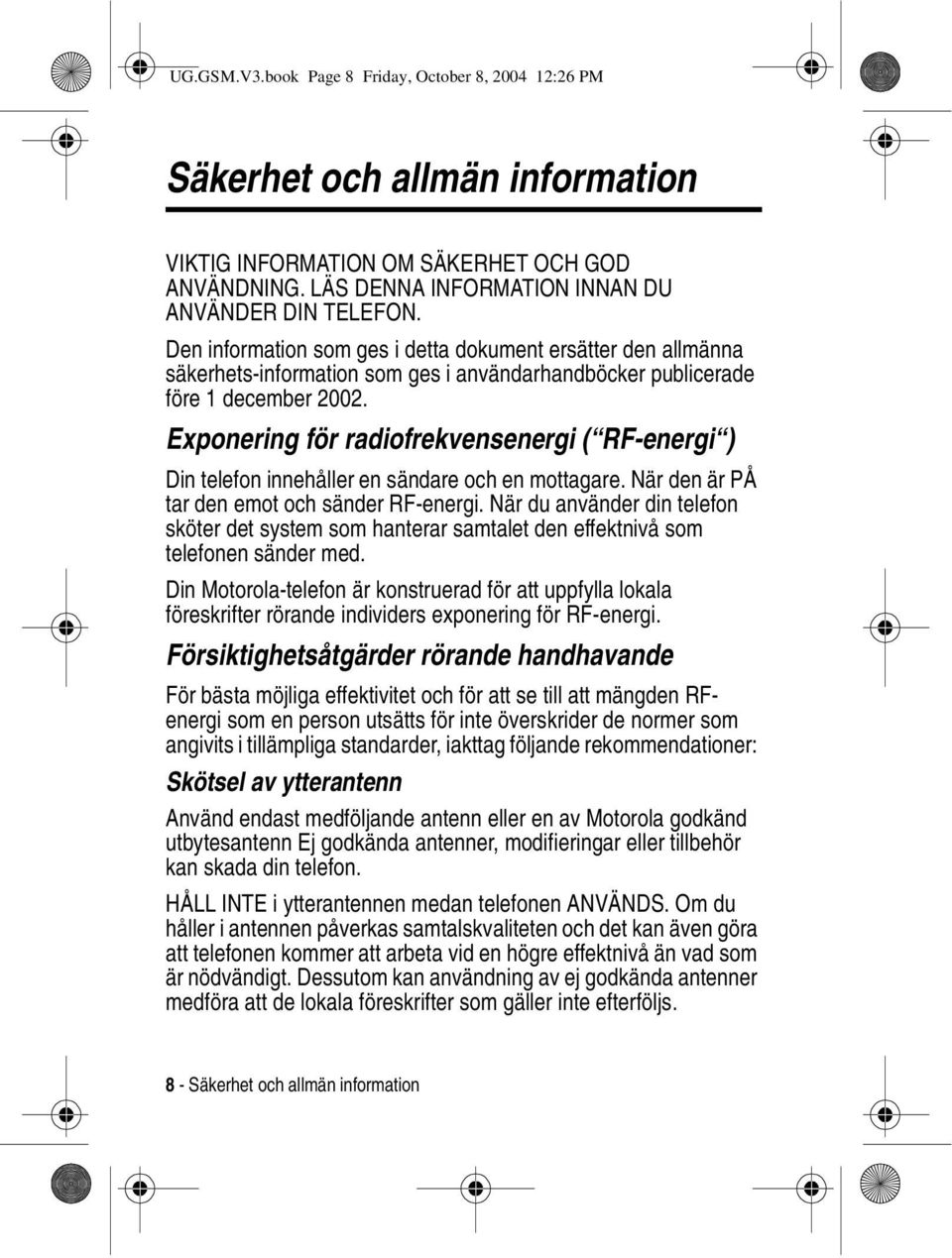 Exponering för radiofrekvensenergi ( RF-energi ) Din telefon innehåller en sändare och en mottagare. När den är PÅ tar den emot och sänder RF-energi.