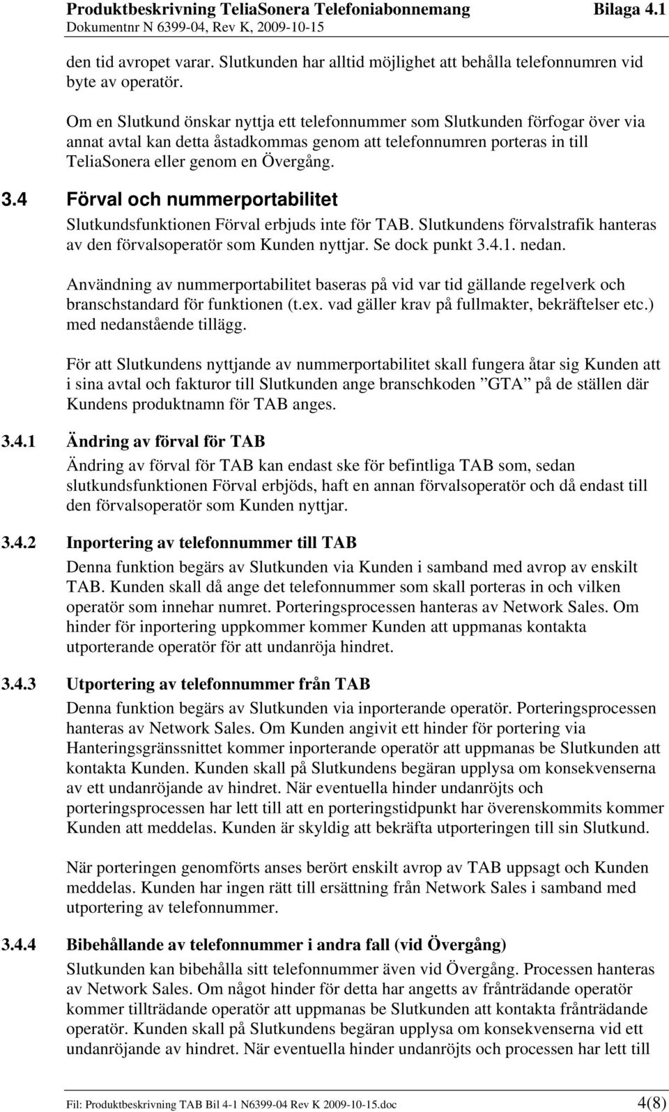 4 Förval och nummerportabilitet Slutkundsfunktionen Förval erbjuds inte för TAB. Slutkundens förvalstrafik hanteras av den förvalsoperatör som Kunden nyttjar. Se dock punkt 3.4.1. nedan.