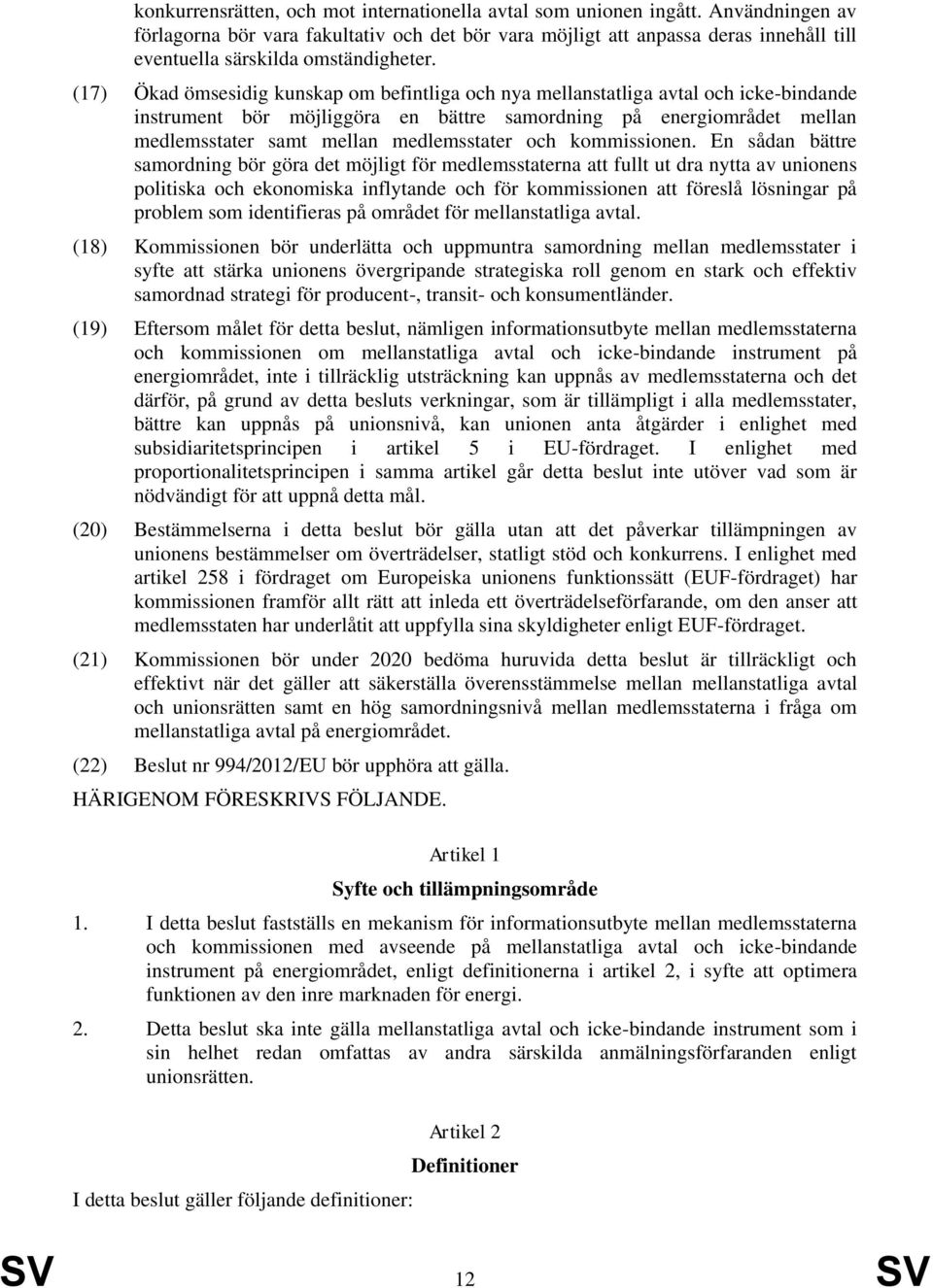 (17) Ökad ömsesidig kunskap om befintliga och nya mellanstatliga avtal och icke-bindande instrument bör möjliggöra en bättre samordning på energiområdet mellan medlemsstater samt mellan medlemsstater