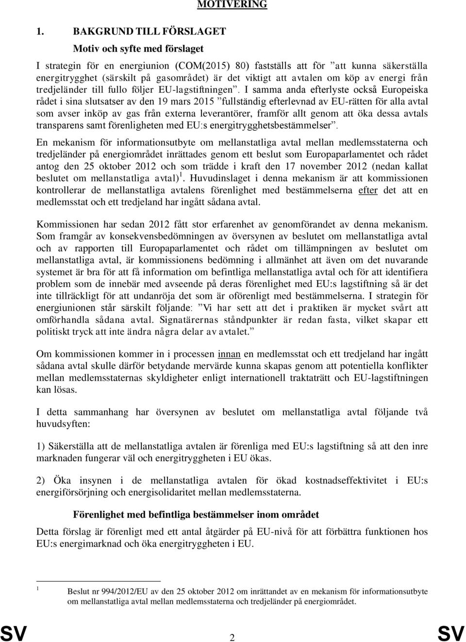 I samma anda efterlyste också Europeiska rådet i sina slutsatser av den 19 mars 2015 fullständig efterlevnad av EU-rätten för alla avtal som avser inköp av gas från externa leverantörer, framför allt