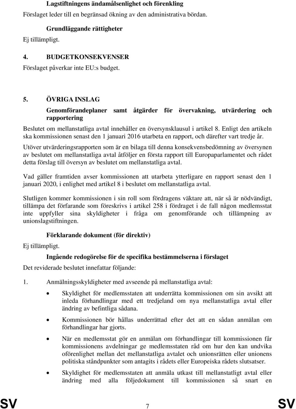 ÖVRIGA INSLAG Genomförandeplaner samt åtgärder för övervakning, utvärdering och rapportering Beslutet om mellanstatliga avtal innehåller en översynsklausul i artikel 8.