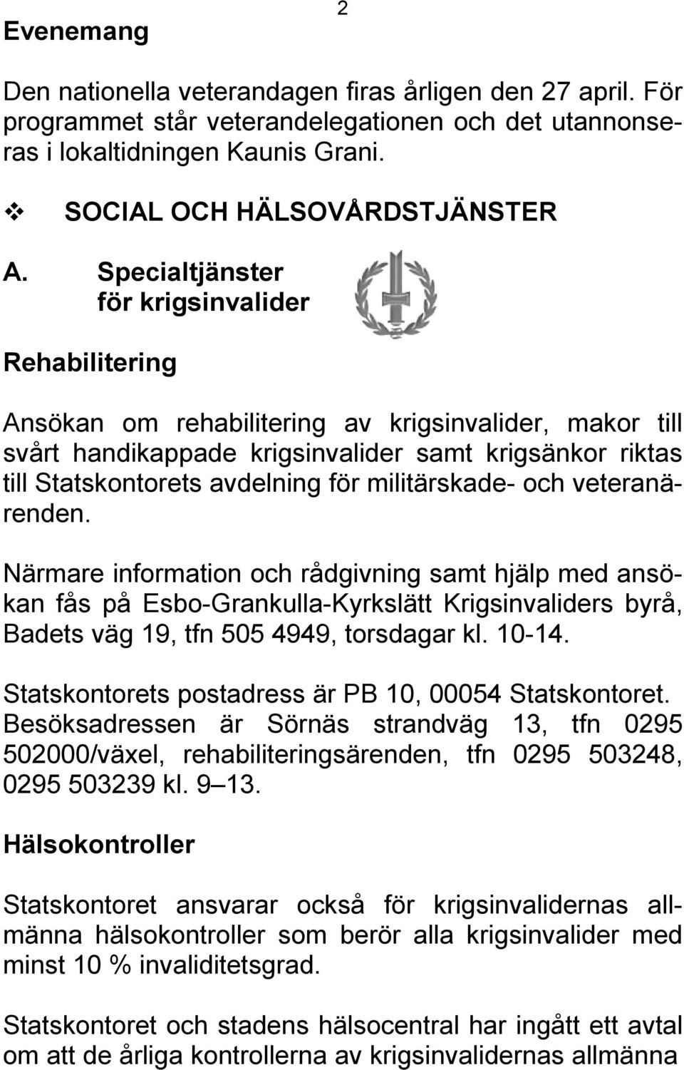 militärskade- och veteranärenden. Närmare information och rådgivning samt hjälp med ansökan fås på Esbo-Grankulla-Kyrkslätt Krigsinvaliders byrå, Badets väg 19, tfn 505 4949, torsdagar kl. 10-14.